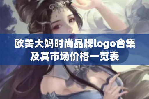 歐美大媽時尚品牌logo合集及其市場價格一覽表