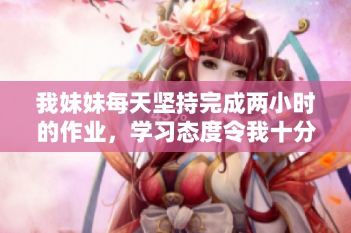 我妹妹每天堅持完成兩小時的作業(yè)，學習態(tài)度令我十分佩服