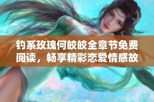 釣系玫瑰何皎皎全章節(jié)免費閱讀，暢享精彩戀愛情感故事