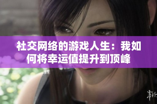 社交網(wǎng)絡(luò)的游戲人生：我如何將幸運值提升到頂峰