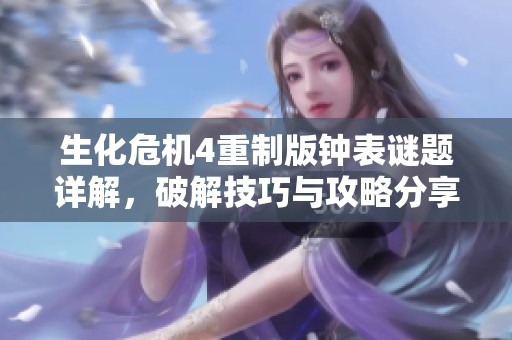 生化危機(jī)4重制版鐘表謎題詳解，破解技巧與攻略分享