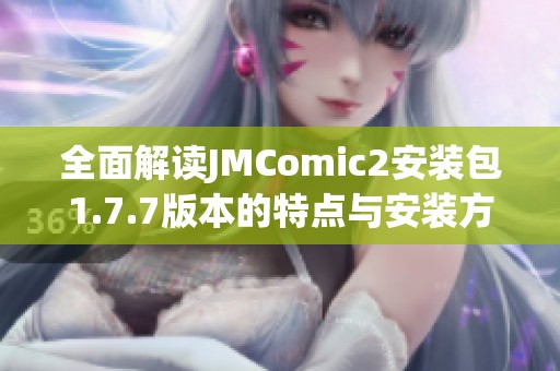 全面解讀JMComic2安裝包1.7.7版本的特點與安裝方法指南