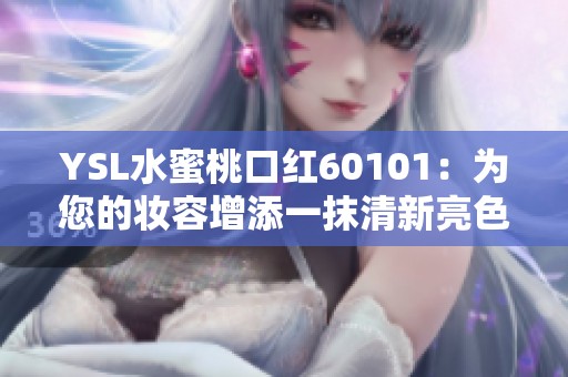 YSL水蜜桃口紅60101：為您的妝容增添一抹清新亮色的絕佳選擇