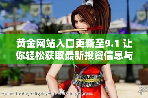 黃金網(wǎng)站入口更新至9.1 讓你輕松獲取最新投資信息與資訊