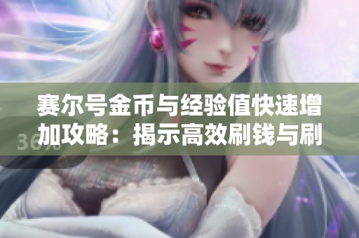 賽爾號金幣與經(jīng)驗值快速增加攻略：揭示高效刷錢與刷經(jīng)驗的秘密技巧