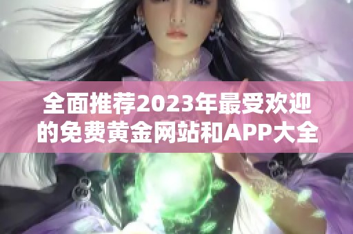 全面推薦2023年最受歡迎的免費(fèi)黃金網(wǎng)站和APP大全