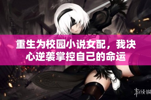 重生為校園小說女配，我決心逆襲掌控自己的命運