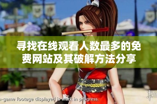 尋找在線觀看人數(shù)最多的免費網(wǎng)站及其破解方法分享