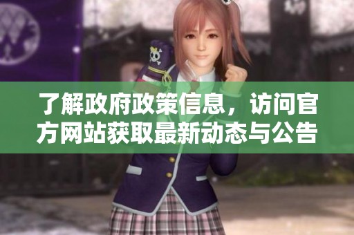 了解政府政策信息，訪問官方網(wǎng)站獲取最新動態(tài)與公告