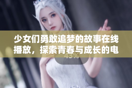少女們勇敢追夢(mèng)的故事在線播放，探索青春與成長(zhǎng)的電視劇