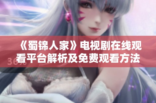 《蜀錦人家》電視劇在線觀看平臺解析及免費(fèi)觀看方法分享