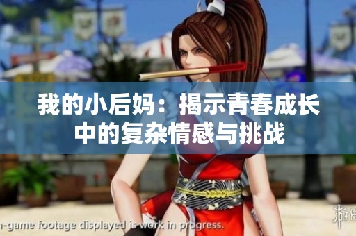 我的小后媽：揭示青春成長中的復雜情感與挑戰(zhàn)