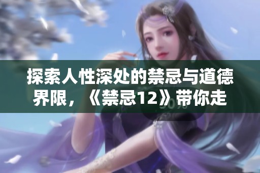 探索人性深處的禁忌與道德界限，《禁忌12》帶你走入黑暗邊緣