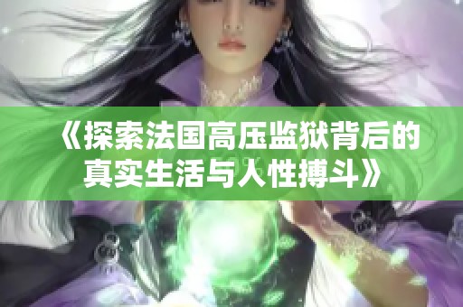 《探索法國(guó)高壓監(jiān)獄背后的真實(shí)生活與人性搏斗》