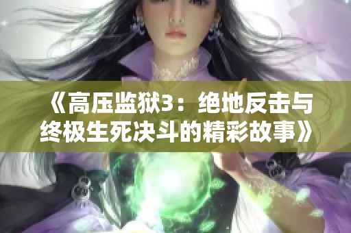 《高壓監(jiān)獄3：絕地反擊與終極生死決斗的精彩故事》