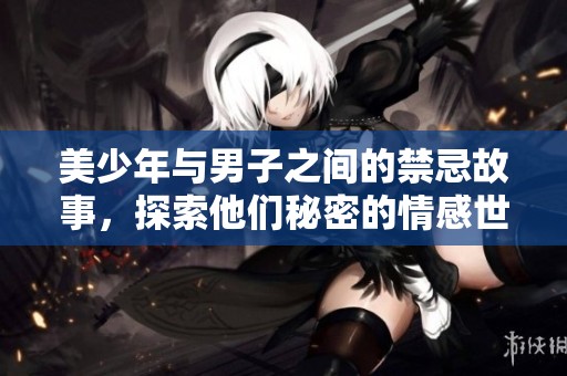 美少年與男子之間的禁忌故事，探索他們秘密的情感世界