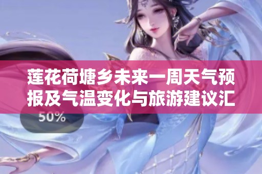 蓮花荷塘鄉(xiāng)未來一周天氣預報及氣溫變化與旅游建議匯總