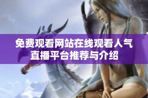 免費(fèi)觀看網(wǎng)站在線觀看人氣直播平臺(tái)推薦與介紹
