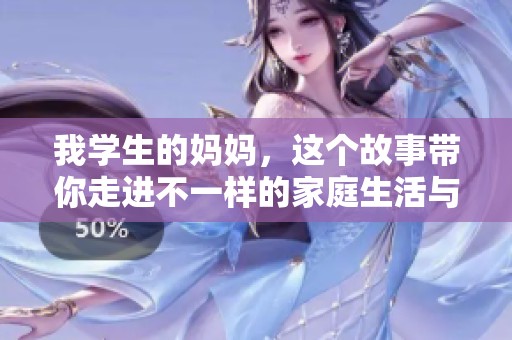 我學(xué)生的媽媽，這個(gè)故事帶你走進(jìn)不一樣的家庭生活與溫情瞬間