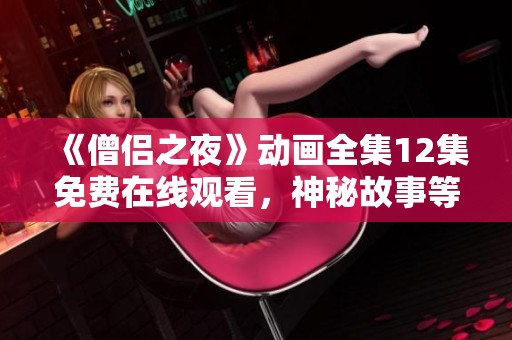 《僧侶之夜》動(dòng)畫全集12集免費(fèi)在線觀看，神秘故事等你來(lái)探索！