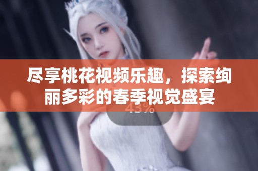 盡享桃花視頻樂趣，探索絢麗多彩的春季視覺盛宴