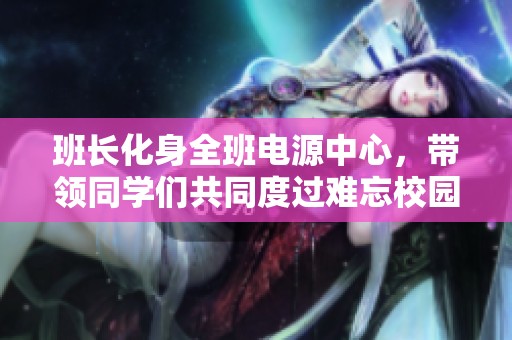 班長化身全班電源中心，帶領同學們共同度過難忘校園生活
