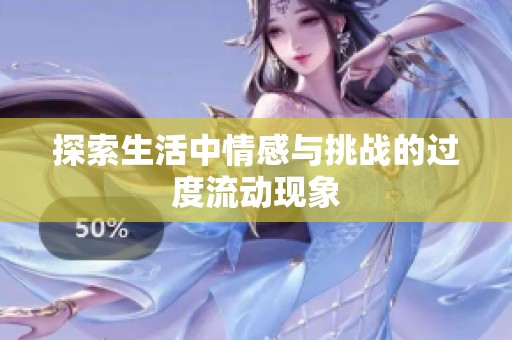 探索生活中情感與挑戰(zhàn)的過(guò)度流動(dòng)現(xiàn)象