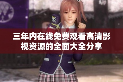 三年內(nèi)在線免費(fèi)觀看高清影視資源的全面大全分享