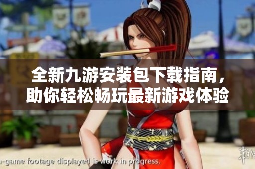 全新九游安裝包下載指南，助你輕松暢玩最新游戲體驗