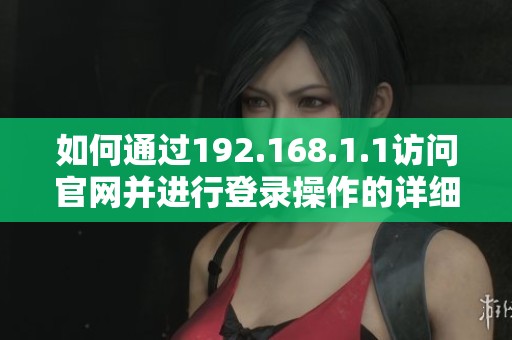 如何通過192.168.1.1訪問官網(wǎng)并進行登錄操作的詳細步驟指南