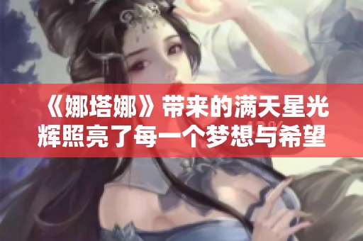 《娜塔娜》帶來(lái)的滿天星光輝照亮了每一個(gè)夢(mèng)想與希望的旅程