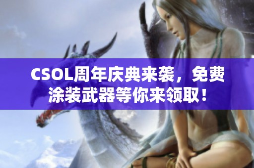 CSOL周年慶典來襲，免費涂裝武器等你來領(lǐng)?。? title=