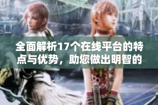 全面解析17個在線平臺的特點與優(yōu)勢，助您做出明智的選擇與比較