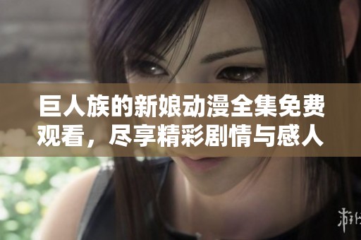 巨人族的新娘動漫全集免費觀看，盡享精彩劇情與感人故事
