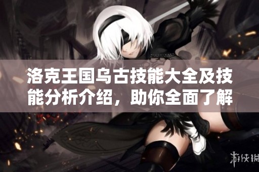 洛克王國烏古技能大全及技能分析介紹，助你全面了解烏古能力