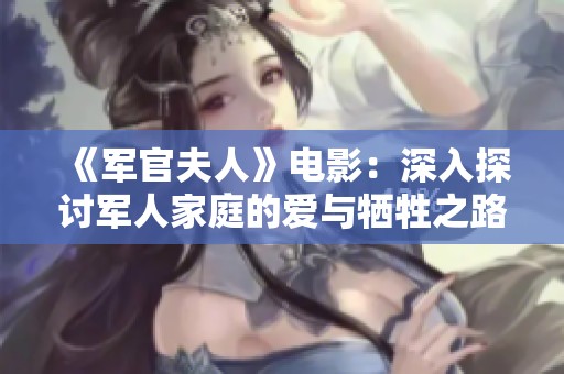 《軍官夫人》電影：深入探討軍人家庭的愛與犧牲之路