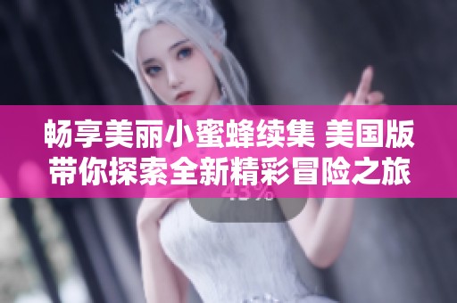 暢享美麗小蜜蜂續(xù)集 美國版帶你探索全新精彩冒險之旅