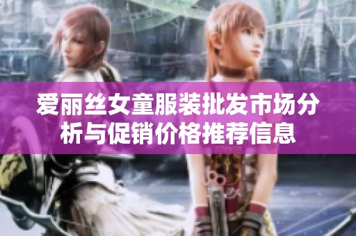 愛麗絲女童服裝批發(fā)市場分析與促銷價格推薦信息