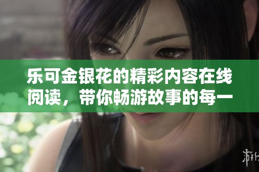 樂可金銀花的精彩內(nèi)容在線閱讀，帶你暢游故事的每一個瞬間