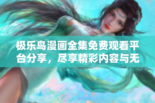 極樂鳥漫畫全集免費觀看平臺分享，盡享精彩內(nèi)容與無限樂趣