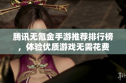 騰訊無氪金手游推薦排行榜，體驗優(yōu)質(zhì)游戲無需花費