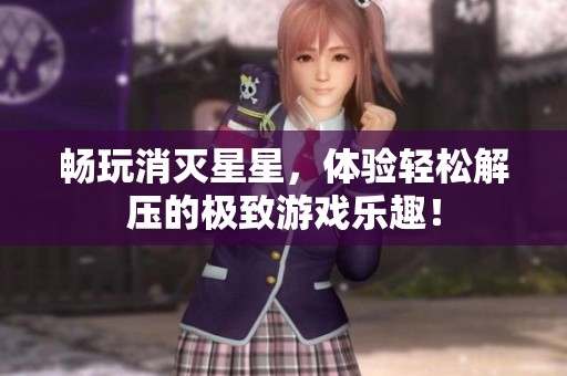 暢玩消滅星星，體驗輕松解壓的極致游戲樂趣！
