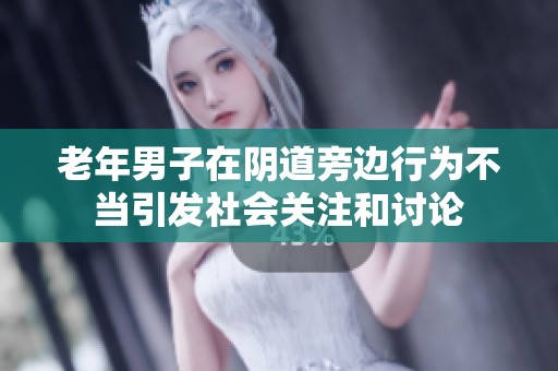 老年男子在陰道旁邊行為不當引發(fā)社會關注和討論