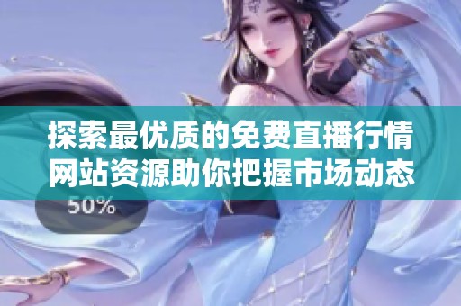 探索最優(yōu)質(zhì)的免費(fèi)直播行情網(wǎng)站資源助你把握市場(chǎng)動(dòng)態(tài)