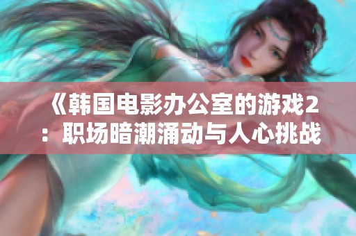 《韓國電影辦公室的游戲2：職場暗潮涌動(dòng)與人心挑戰(zhàn)》