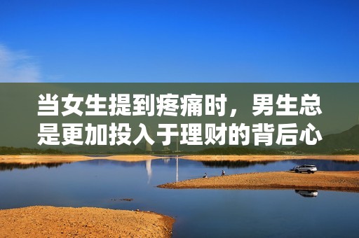 當女生提到疼痛時，男生總是更加投入于理財?shù)谋澈笮睦矸治? title=