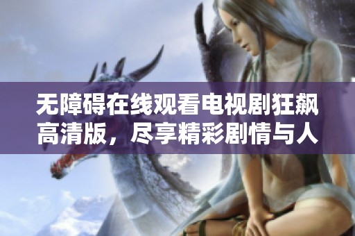 無障礙在線觀看電視劇狂飆高清版，盡享精彩劇情與人物魅力