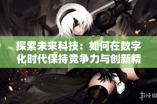 探索未來(lái)科技：如何在數(shù)字化時(shí)代保持競(jìng)爭(zhēng)力與創(chuàng)新精神