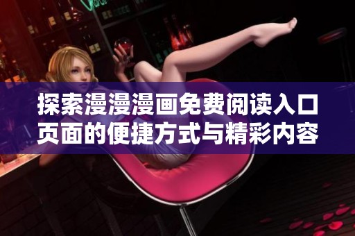 探索漫漫漫畫免費(fèi)閱讀入口頁面的便捷方式與精彩內(nèi)容分享