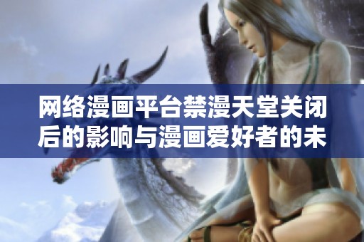 網(wǎng)絡(luò)漫畫平臺禁漫天堂關(guān)閉后的影響與漫畫愛好者的未來出路探討